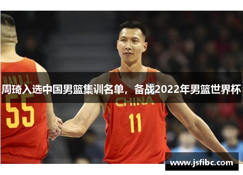 周琦入选中国男篮集训名单，备战2022年男篮世界杯