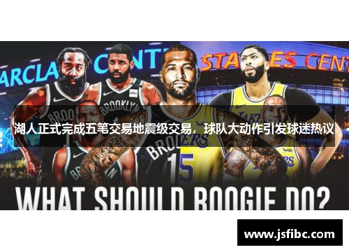 湖人正式完成五笔交易地震级交易，球队大动作引发球迷热议