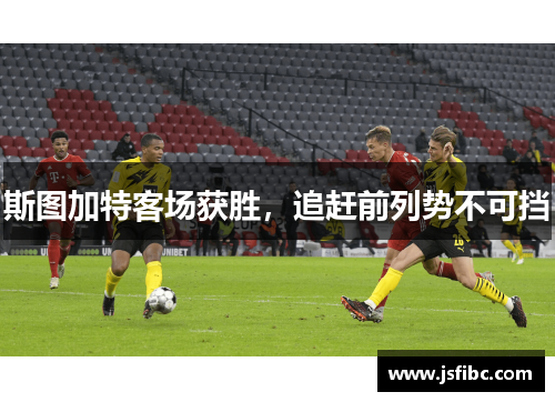 斯图加特客场获胜，追赶前列势不可挡
