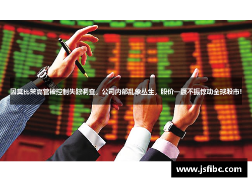 因莫比莱高管被控制失踪调查，公司内部乱象丛生，股价一蹶不振惊动全球股市！